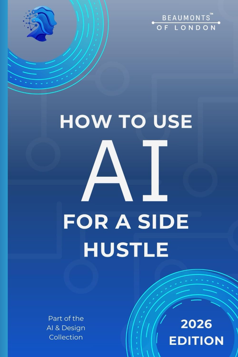 How To Use AI For A Side Hustle: Practical Tools and Realistic Ways to Build Extra Income Alongside a Full-Time Job (Beaumonts - AI & Design)