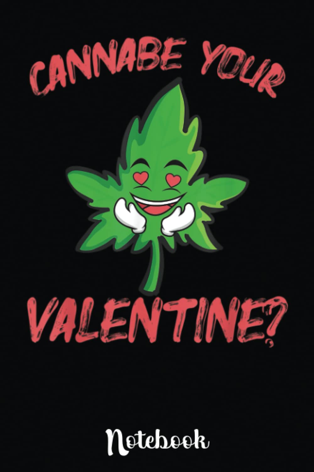 Cannabis Marijuana Weed Stoner Valentine 420: Cute Valentine's Day Notebook, Great Gift for Boyfriend, Girlfriend, Best Friend, Wife, Husband, Men, Women