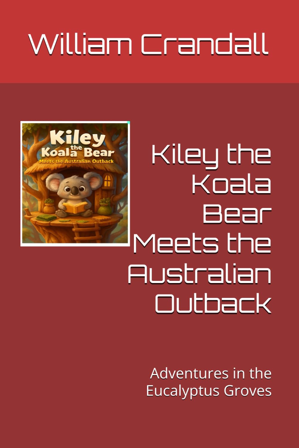 Kiley the Koala Bear Meets the Australian Outback: Adventures in the Eucalyptus Groves