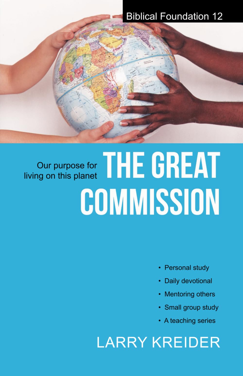 The Great Commission: Our purpose for living on this planet: 12 (Biblical Foundations Series)