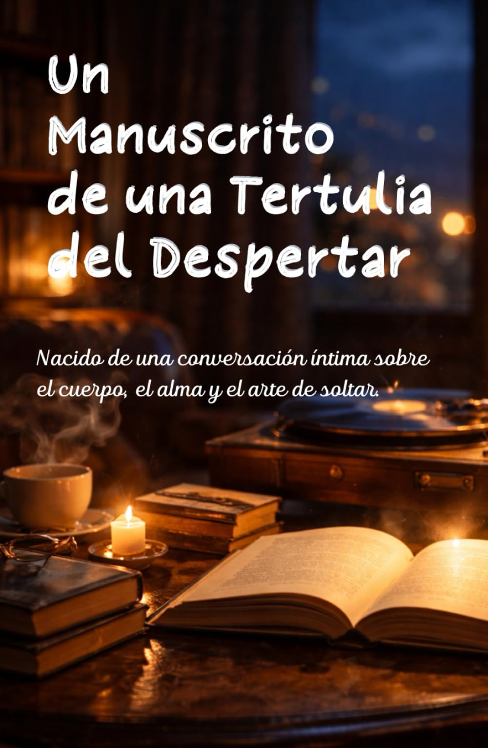 Un Manuscrito de una Tertulia del Despertar: Nacido de una conversación íntima sobre el cuerpo, el alma y el arte de soltar.