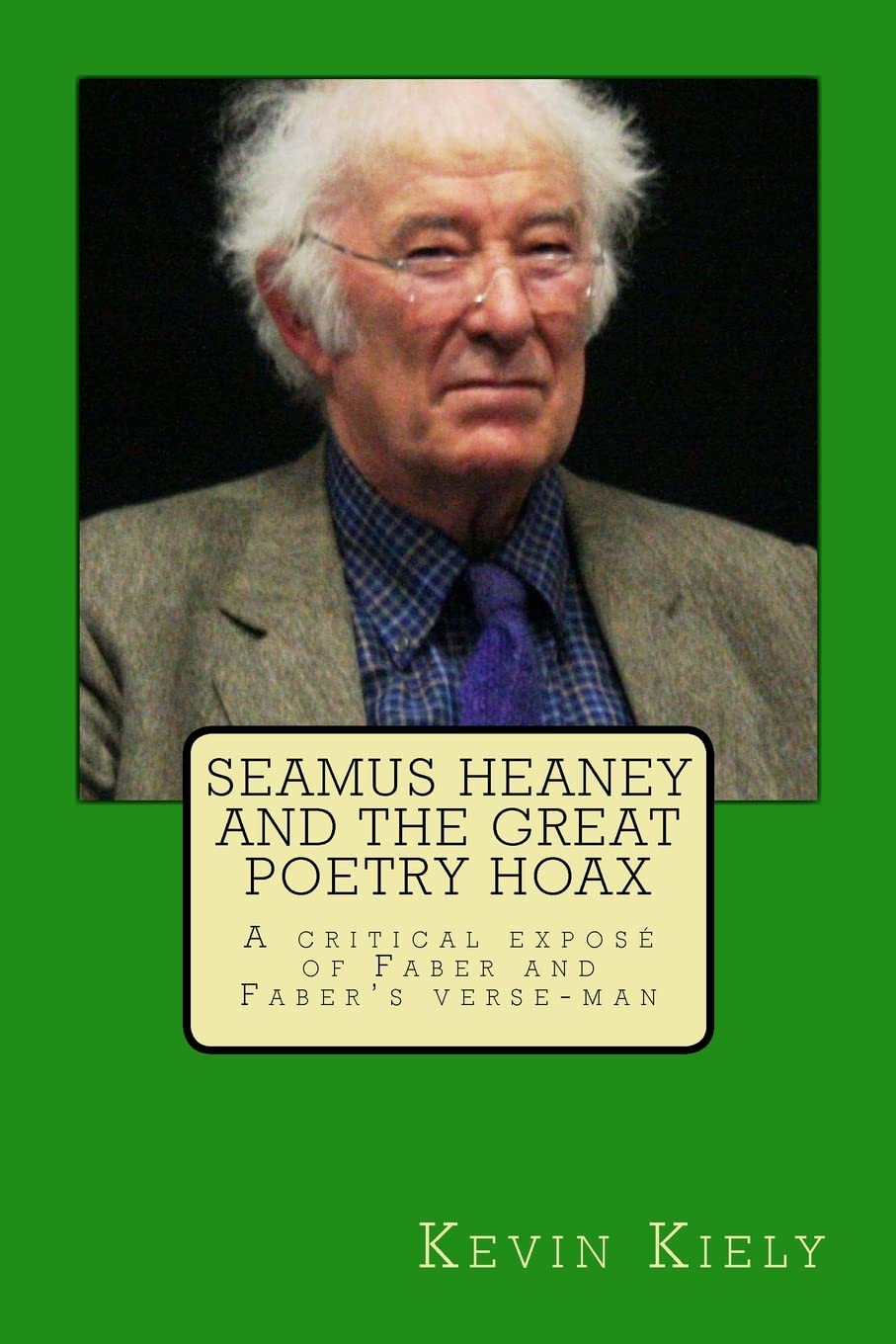 Seamus Heaney and the Great Poetry Hoax: A critical exposé of Faber and Faber’s verse-man