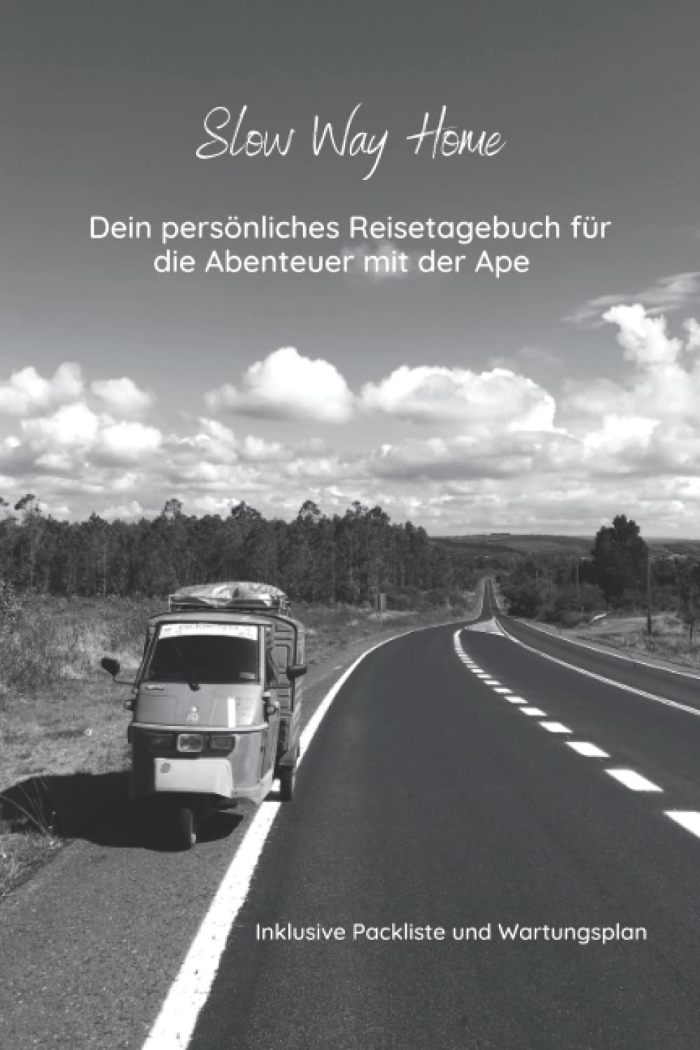 Slow Way Home - Das Ape Camper Reise- und Tourentagebuch: Logbuch zur Planung von Ape Abenteuern inklusive Packliste, Wartungsplan und Camper Rezepten (German Edition)