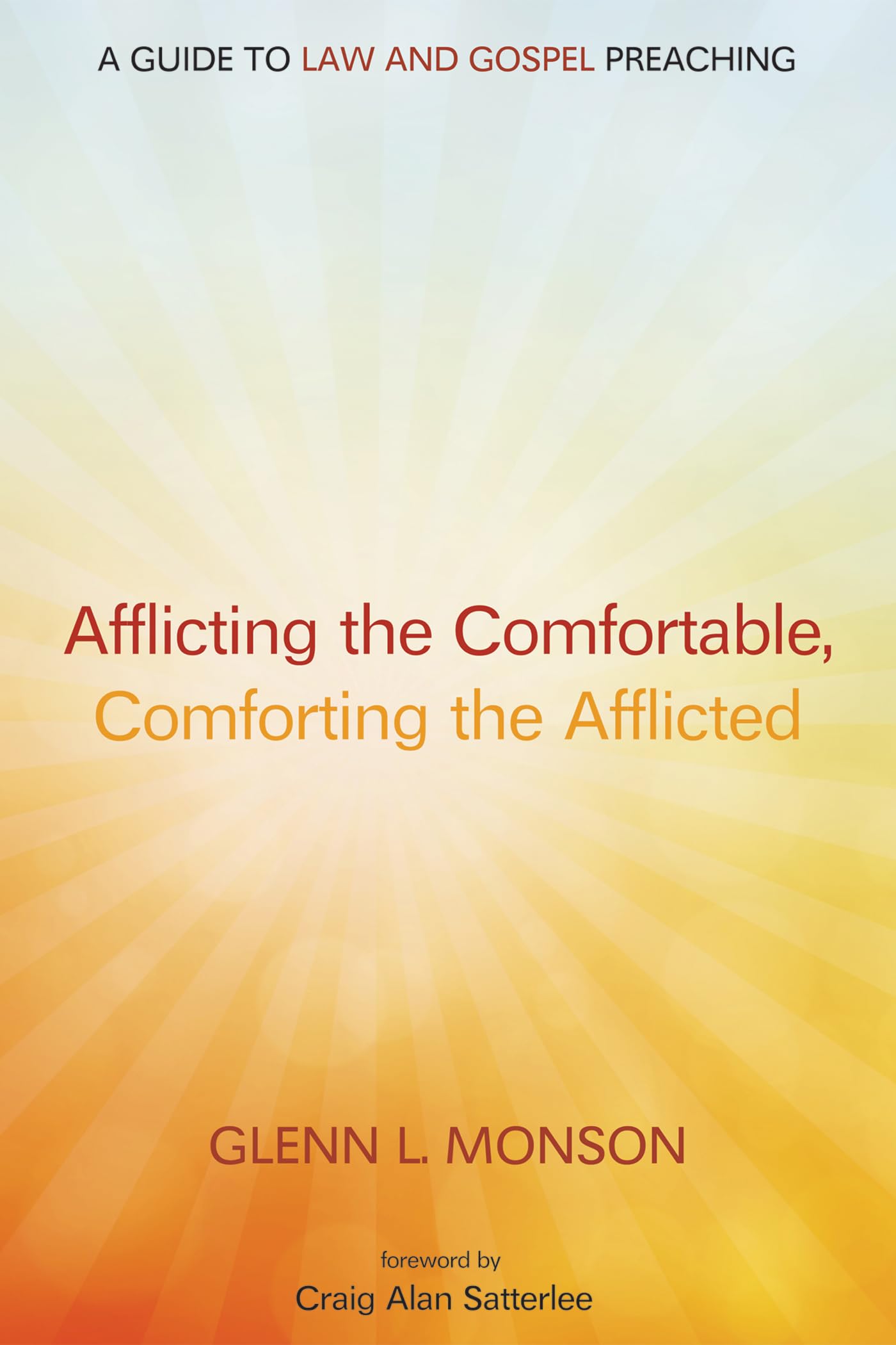 Afflicting the Comfortable, Comforting the Afflicted: A Guide to Law and Gospel Preaching