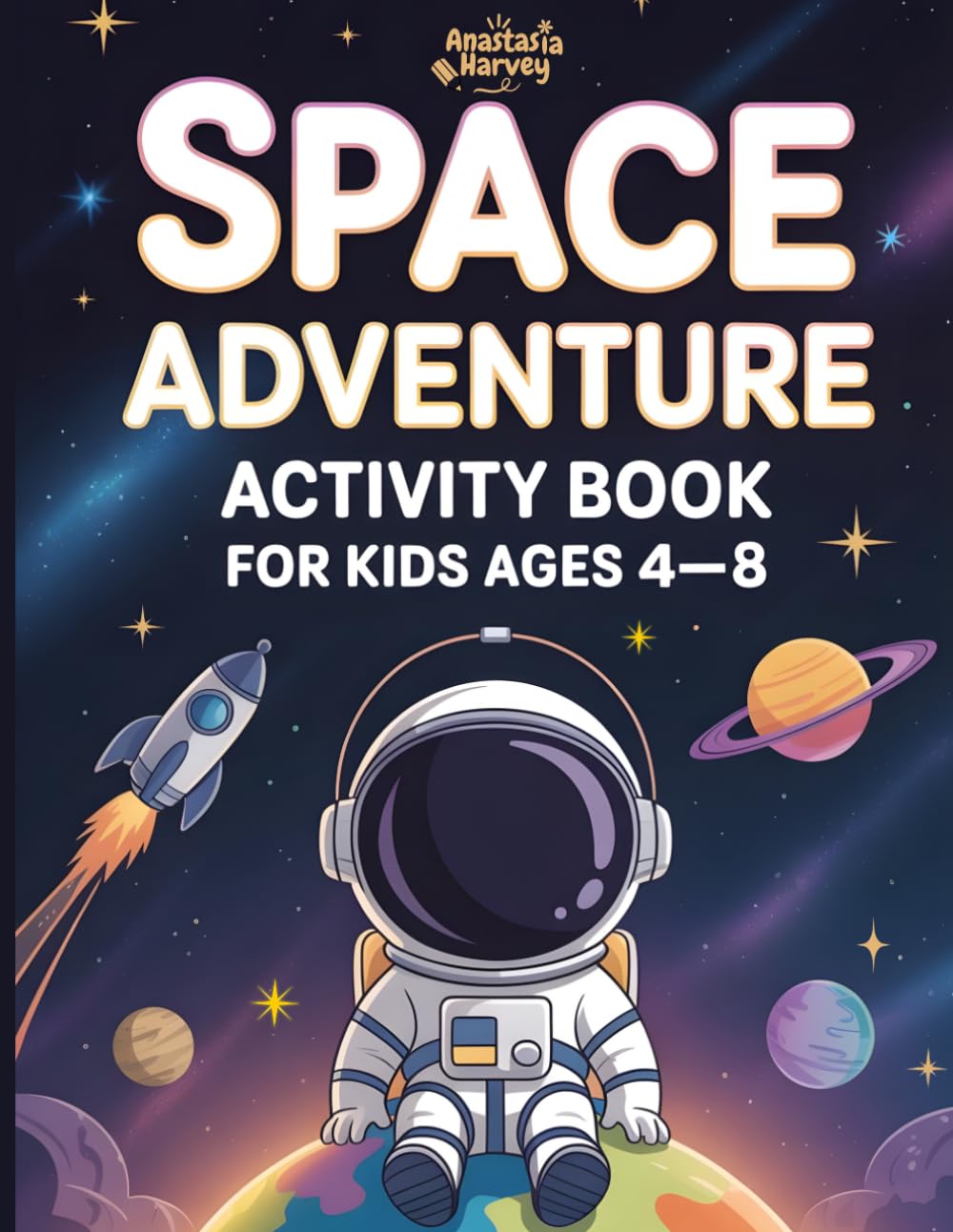 Space Adventure Activity Book for Kids Ages 4–8: Explore the Universe with Planets, Mazes, Dot-to-Dot, Word Searches, Coloring Pages, and Fun Space Facts that Spark Curiosity