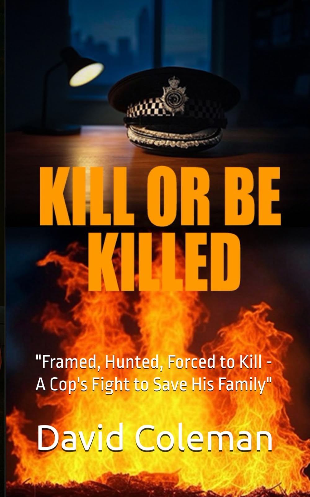 Kill or Be Killed: "Framed, Hunted, Forced to Kill - A Cop's Fight to Save His Family"