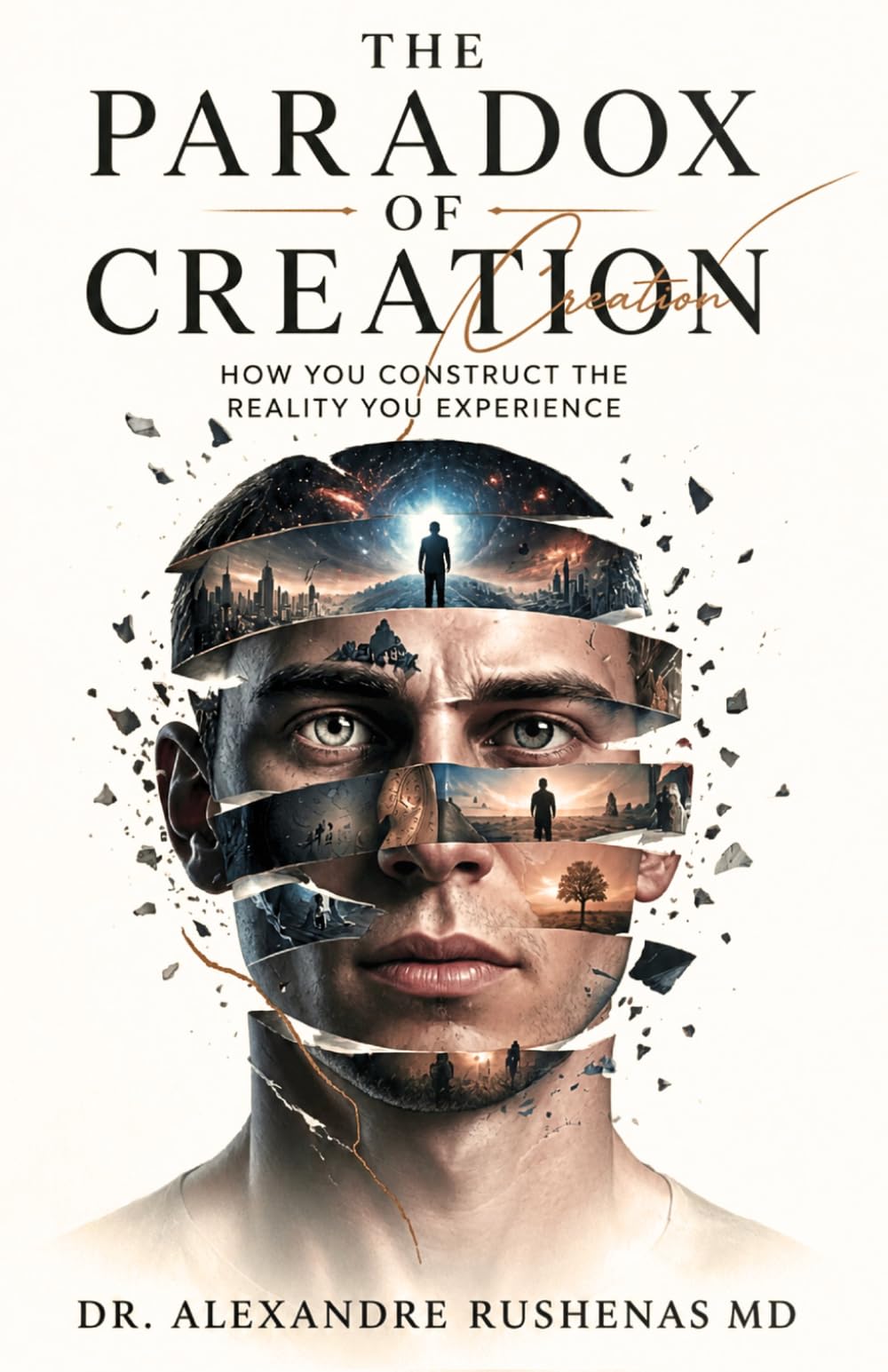 THE PARADOX OF CREATION: HOW YOU CONSTRUCT THE REALITY YOU EXPERIENCE