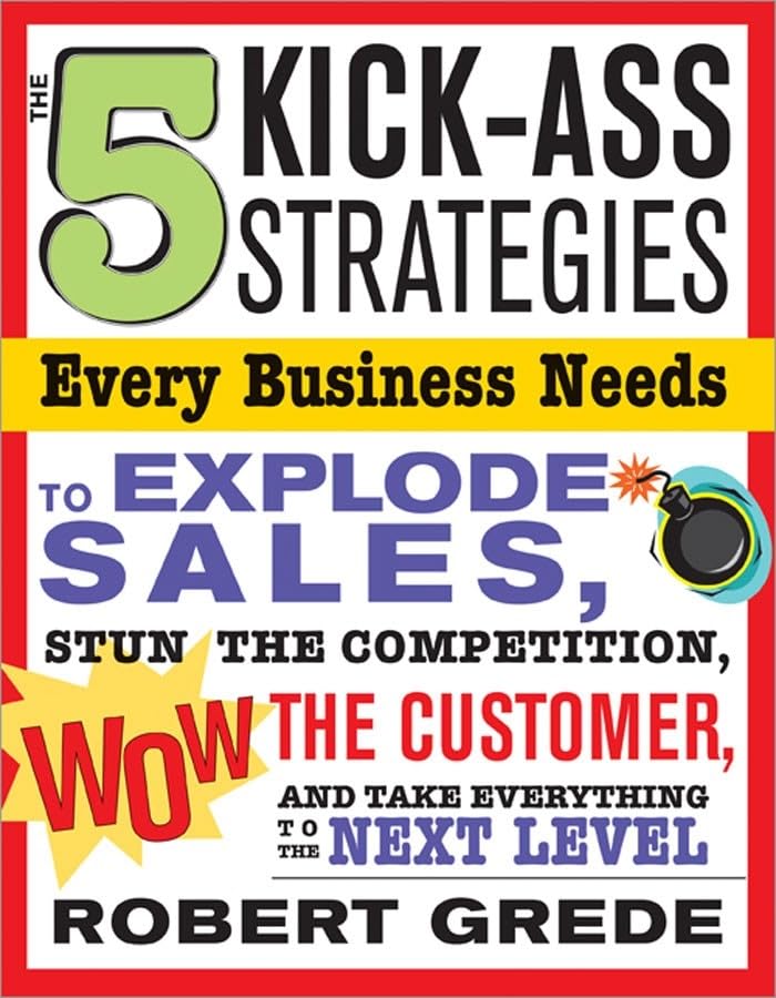 Buy 5 Kick-Ass Strategies Every Business Needs: To Explode Sales, Stun The Competition, Wow Customers and Achieve Exponential Growth โ BookShops.in