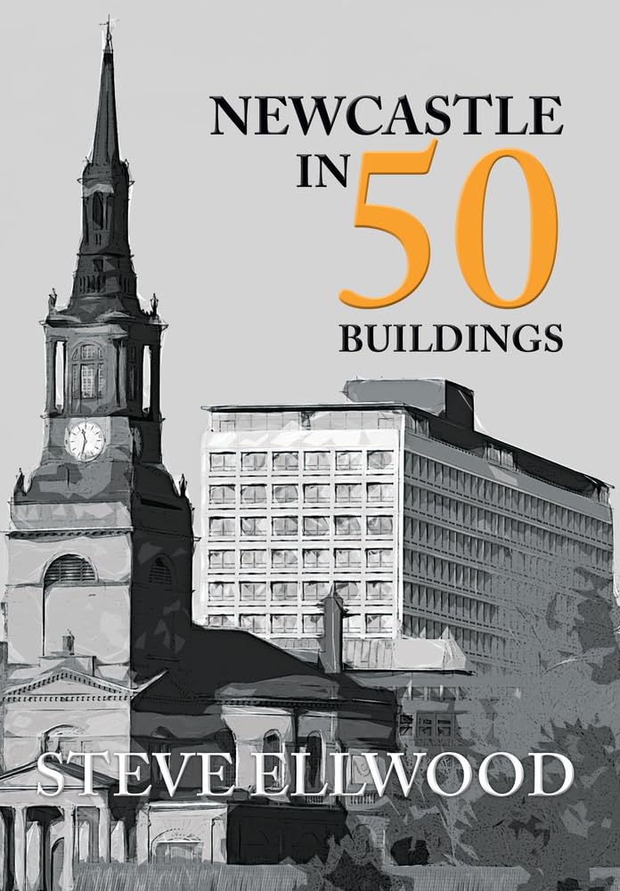 Newcastle in 50 Buildings by Steve Ellwood - 9781445657110