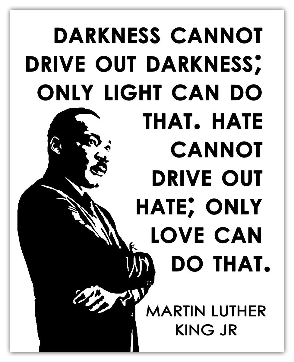 Martin Luther King Jr Darkness Quote Amazon.com: Martin Luther King Jr Darkness Cannot Drive Out Darkness…  Motivational Poster Print - 8X10 Unframed Inspirational Quotes Wall Art For  Kids, Women, Men - Positive Quotes Wall Decor For Home, Office :