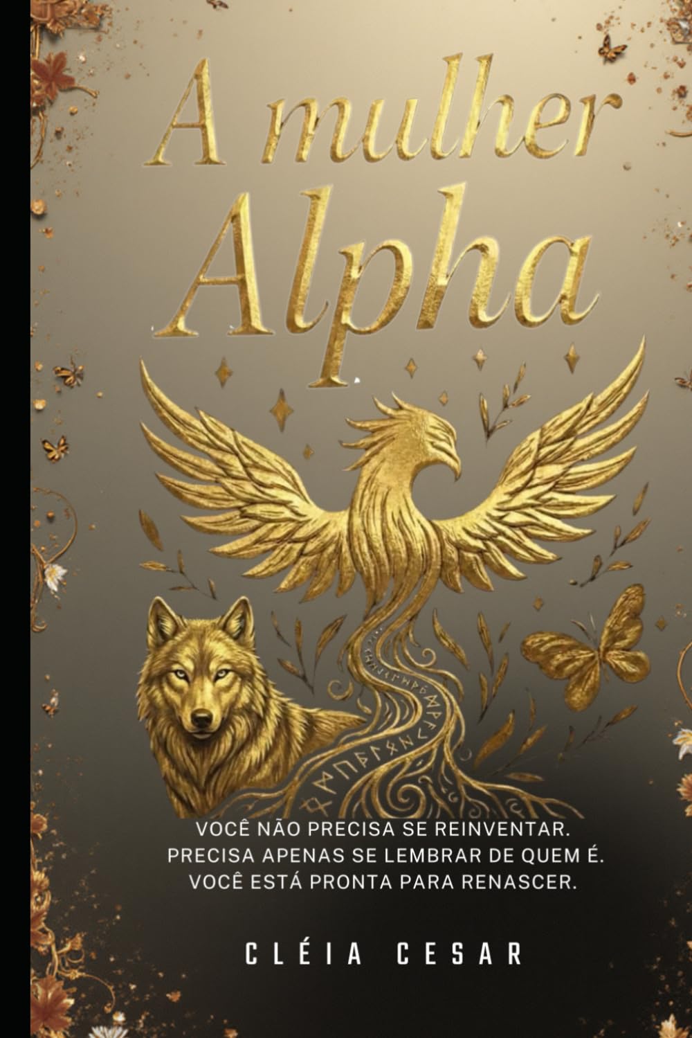 A Mulher Alpha: Você não precisa se reinventar. Precisa apenas se lembrar de quem é.