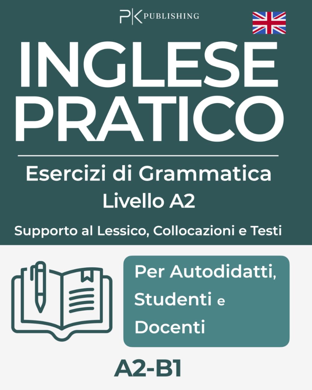 Inglese Pratico. Esercizi di Grammatica – Supporto a Lessico, Collocazioni e Testi, Livello A2–B1