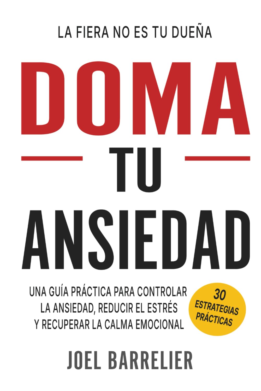 Doma Tu Ansiedad: Una Guía Práctica para Controlar La Ansiedad, Reducir El Estrés y Recuperar La Calma Emocional
