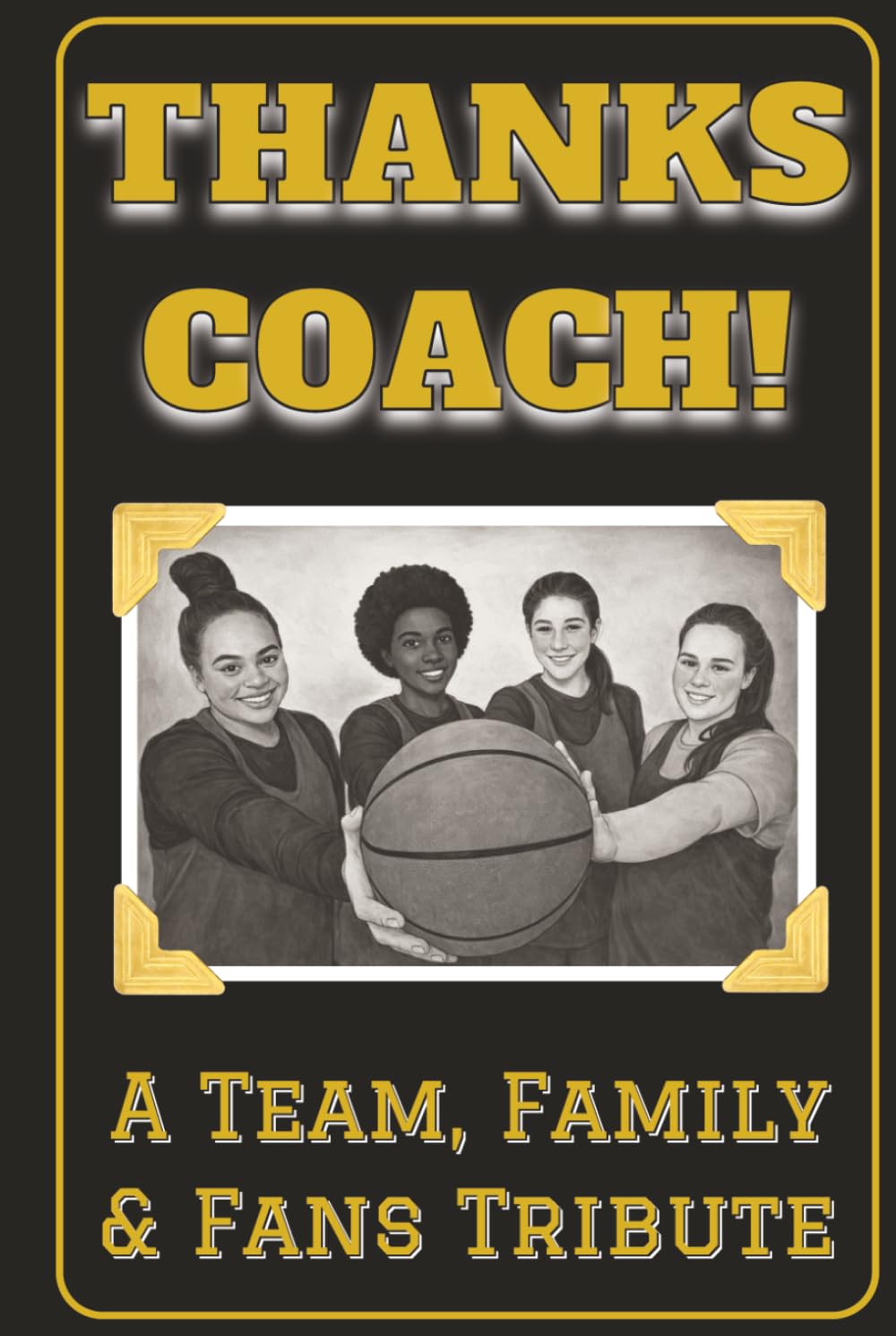 Thanks Coach! A Team, Family and Fans Tribute Book: End of the Season Coach Gift for Women’s Basketball Coaches