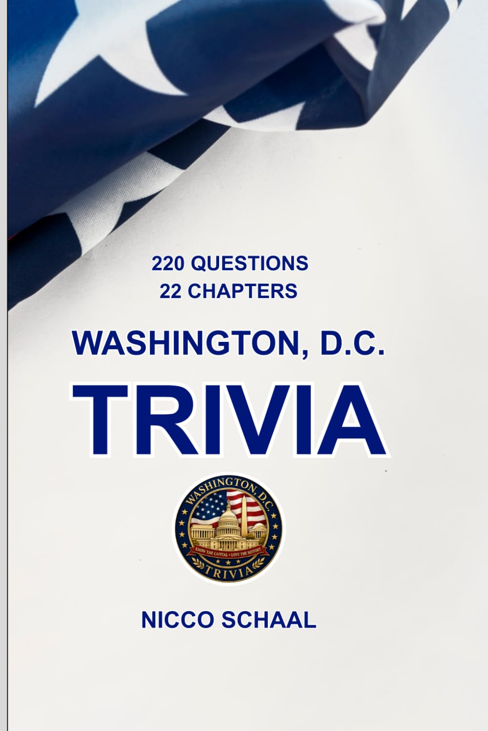 WASHINGTON, D.C. TRIVIA: A Quiz Book for Visitors and Locals Exploring the Landmarks, History, and Culture of the U.S. Capital (Travel & Trivia by Nicco Schaal)