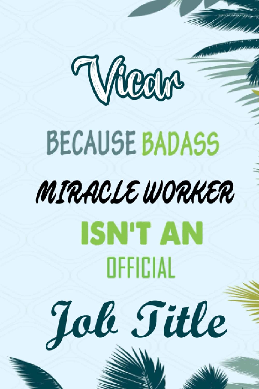 Vicar Because Badass Miracle Worker Isn't An Official Job Title: Funny Notebook gifts for Vicar, Great Gag idea for men, women, friends.