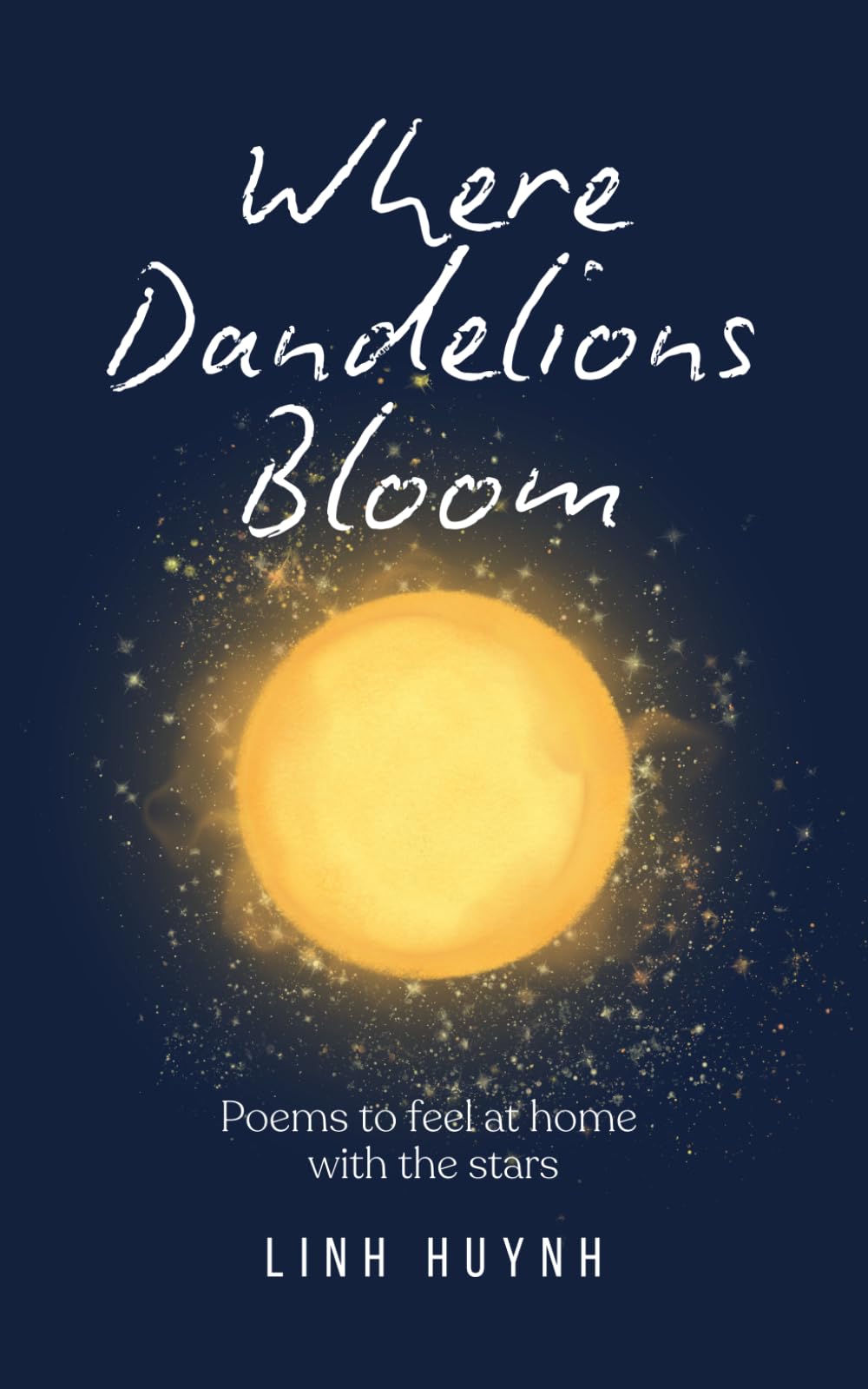 Where Dandelions Bloom: Poems to feel at home with the stars