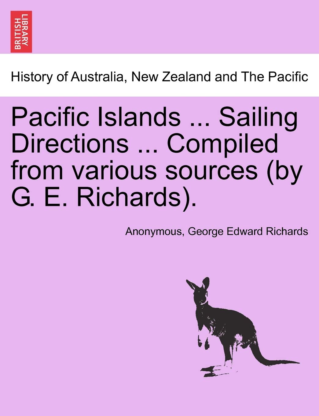 Pacific Islands ... Sailing Directions ... Compiled from Various Sources (by G. E. Richards).