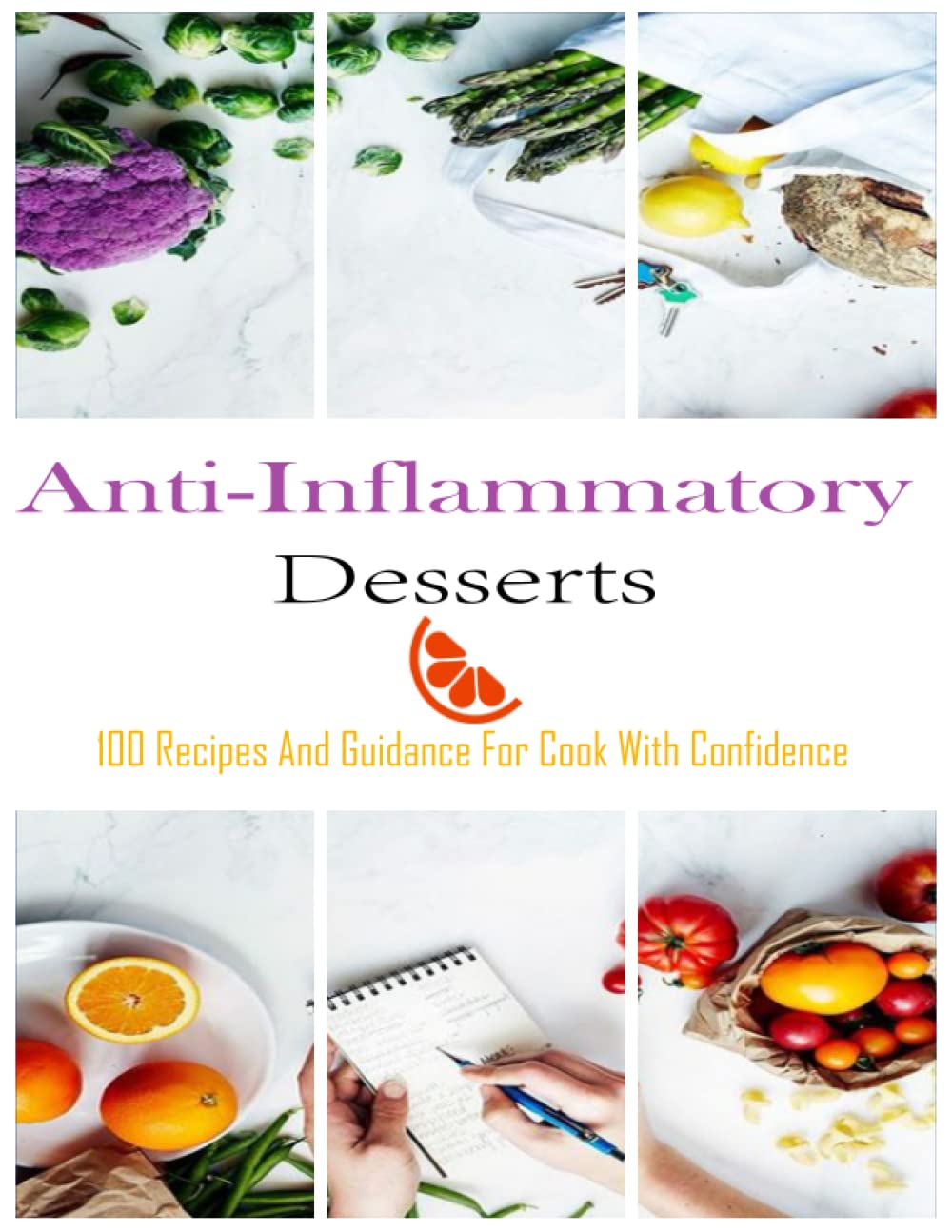 Anti-Inflammatory Desserts: 100 Recipes And Guidance For Cook With Confidence