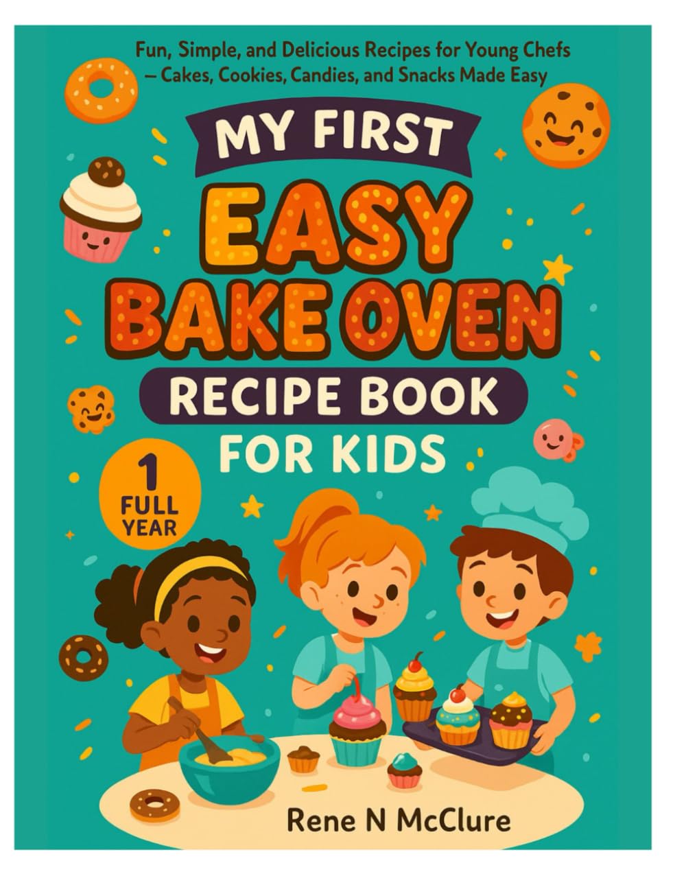 My First Easy Bake Oven Recipe Book for Kids: Fun, Simple, and Delicious Recipes for Young Chefs — Cakes, Cookies, Candies, and Snacks Made Easy