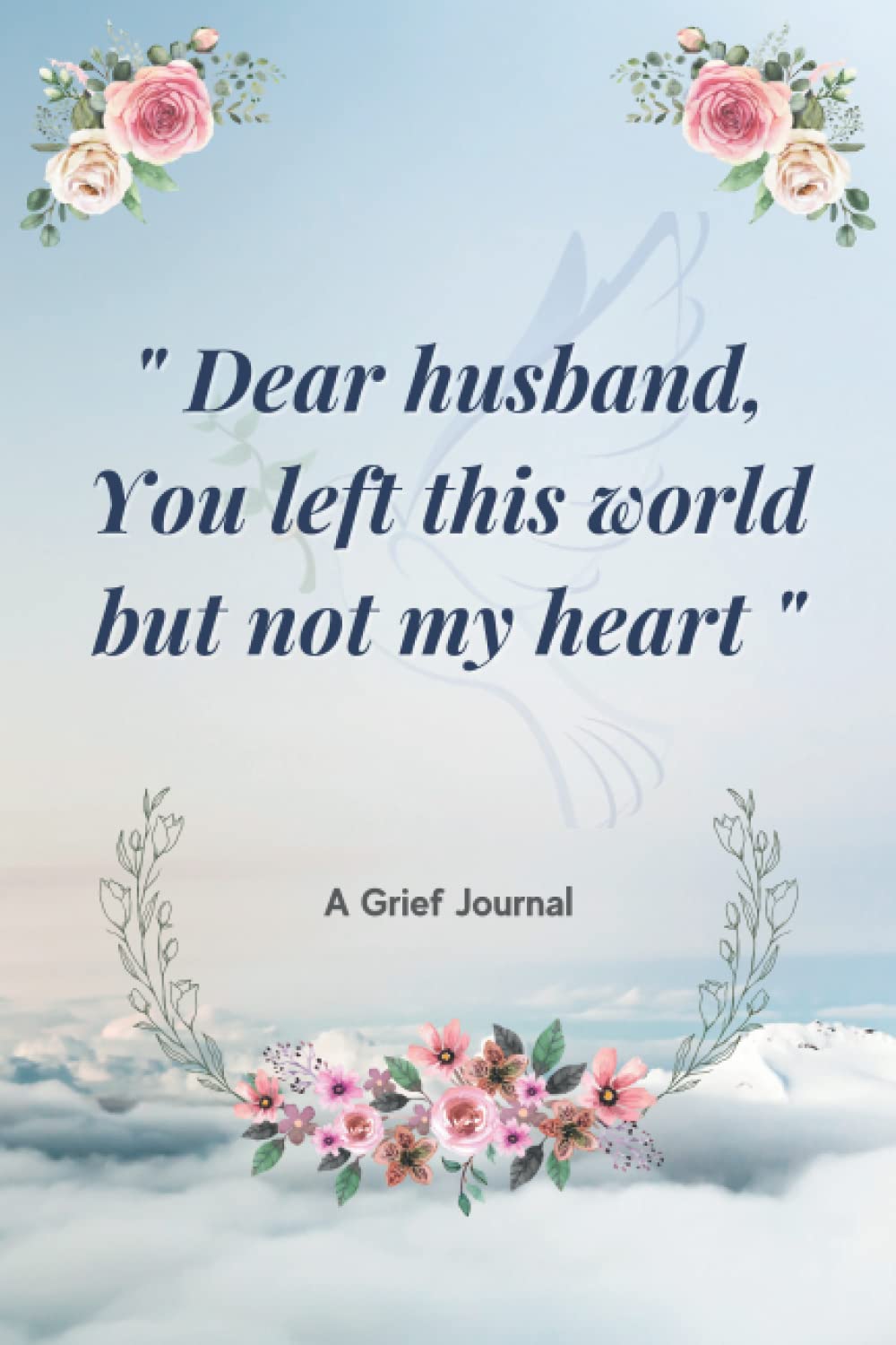 Dear husband, you left this world but not my heart: A Grief Journal, Therapeutic for dealing with loss of husband, Guided prompts, Grief Recovery ... Gifts for Widows after Death of Parner