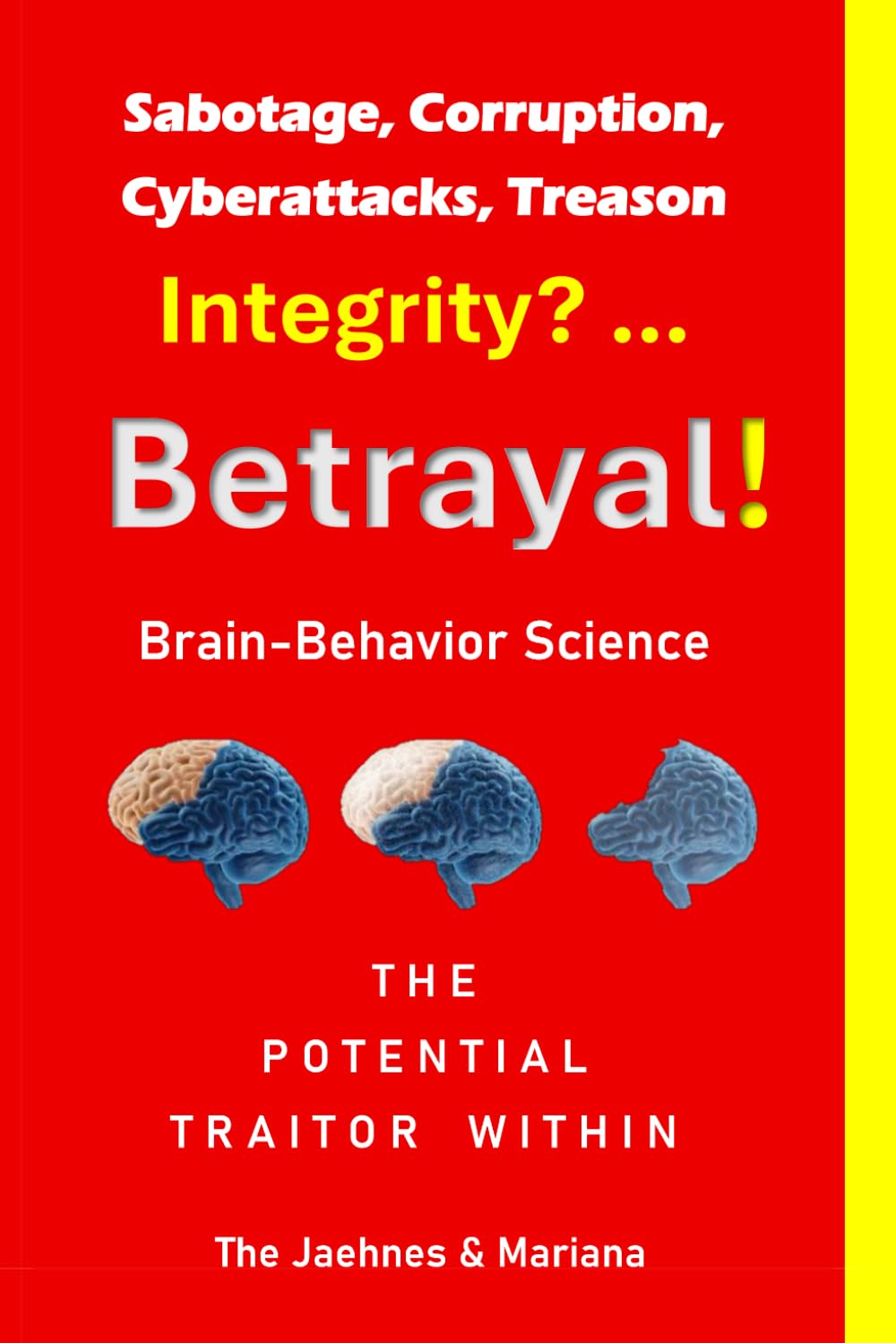 Sabotage, Corruption, Cyberattacks, Treason Integrity? ... Betrayal!: Brain-Behavior Science | The Potential Traitor Within | The Jaehnes & Mariana | ... | Resource for Governments & Corporations