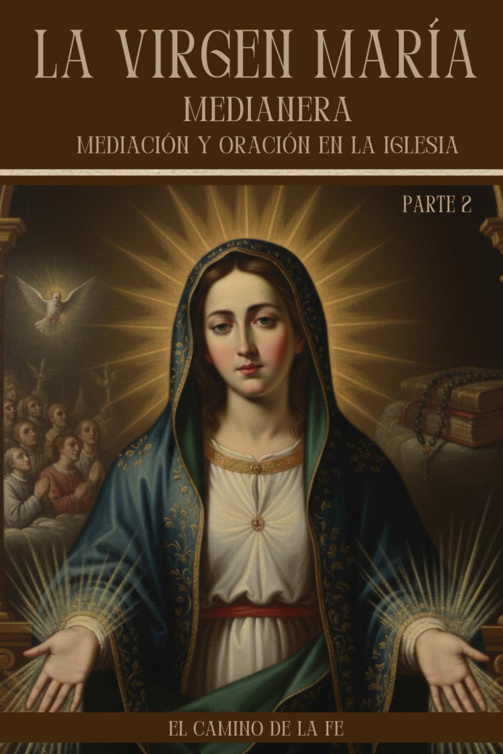 La Virgen María Medianera, Mediación y Oración en la Iglesia: Teología de la mediación subordinada, la intercesión eficaz y las devociones históricas ... y Corredentora (Colección completa))