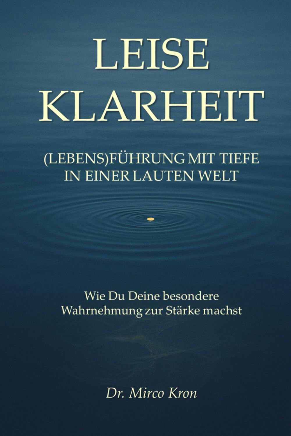Leise Klarheit: (Lebens)Führung mit Tiefe in einer lauten Welt