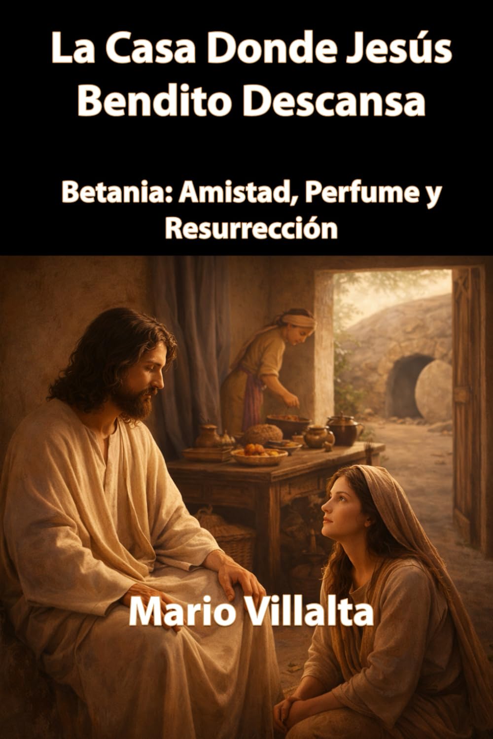 La Casa Donde Jesús Bendito Descansa: Betania: Amistad, Perfume y Resurrección.