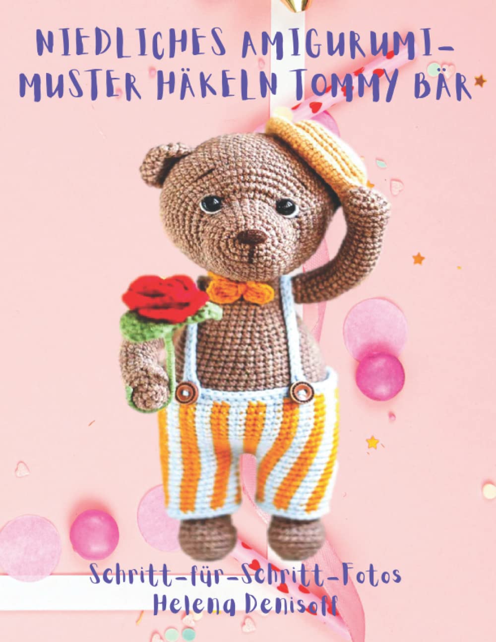 Niedliches Amigurumi-Muster Häkeln Tommy Bär: Fabelhafte Häkelmuster mit Mehr als 50 Farbigen Schritt-für-Schritt-Fotos (Muster zum Häkeln von Niedlichen Amigurumi Tieren)