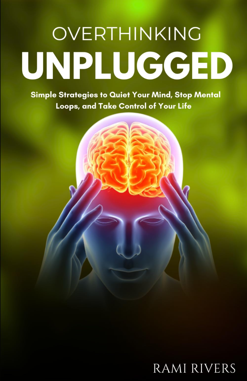 Overthinking Unplugged: Simple Strategies to Quiet Your Mind, Stop Mental Loops, and Take Control of Your Life
