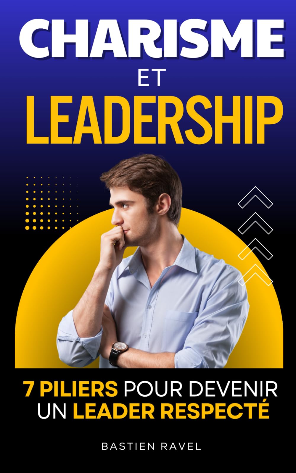 Charisme et Leadership: Les 7 Piliers pour Devenir un Leader Respecté et Influent | L'Art du Charisme | Livre Management et Leadership en Français | ... Oratoire | Boîte à Outils du Management