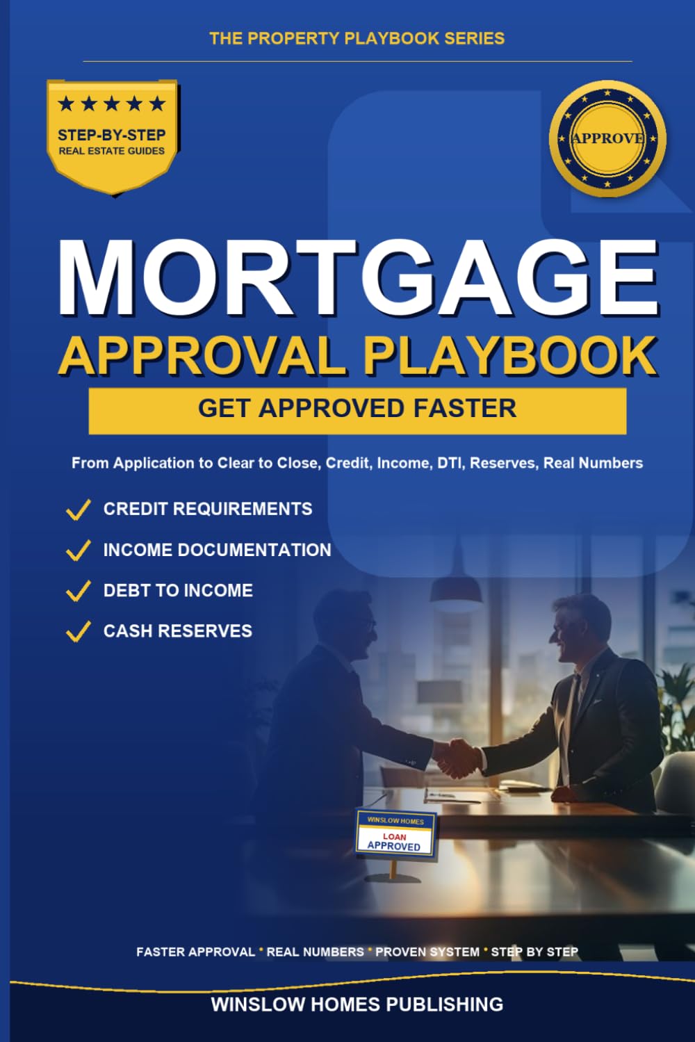 Mortgage Approval Playbook, The Property Playbook Series: Step by Step from Application to Clear to Close, with Credit, Income, Debt to Income, ... Buyers (The Property Playbook for Buyers)