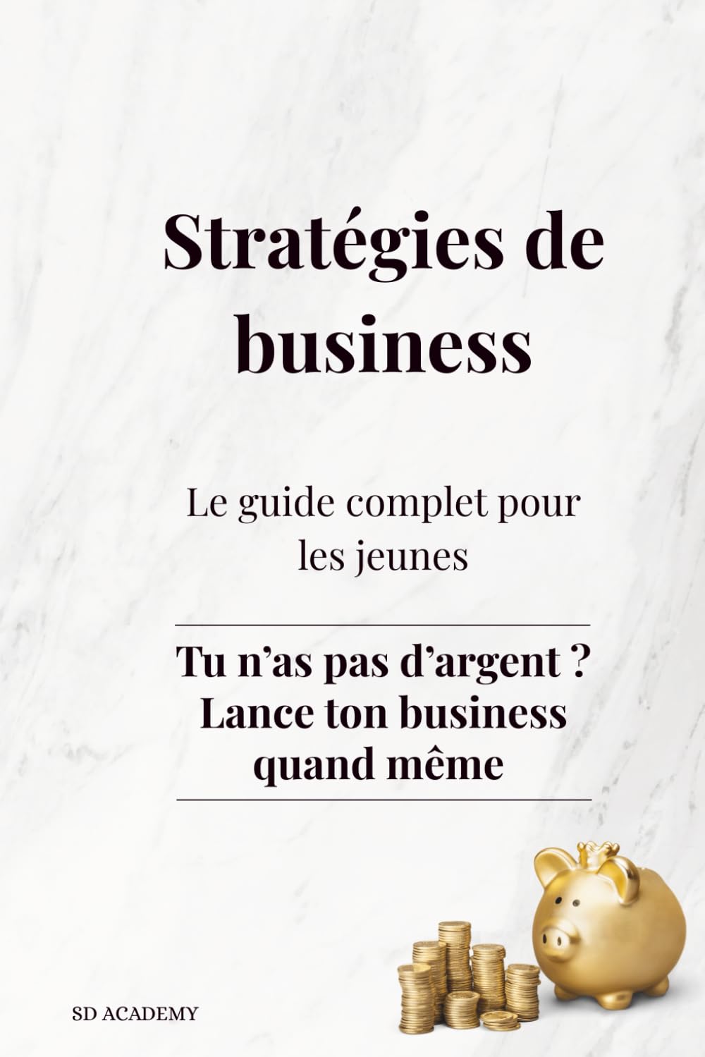 STRATÉGIES DE BUSINESS: Le guide complet