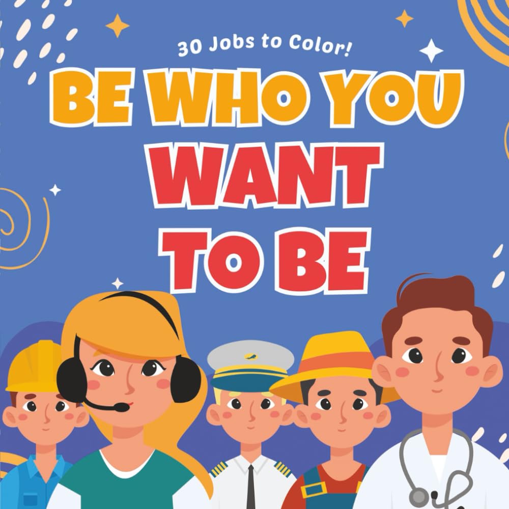 Be Who You Want To Be: 30 Jobs & Careers for Toddlers and Preschoolers | Inspiring Career Coloring Pages for Kids | 8.5x8.5 Inches
