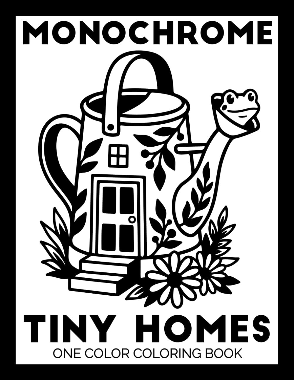 Monochrome Tiny Homes One Color Coloring Book: Black and White Easy Coloring Pages for Teens and Adults | Calming Bold Designs for Stress Relief & Mindless Relaxation (Monochrome Coloring Books)