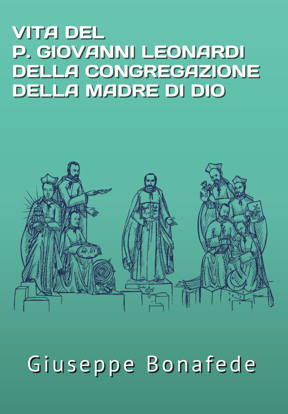VITA del P. GIOVANNI LEONARDI DELLA CONGREGAZIONE DELLA MADRE DI DIO (FONTI OMD)