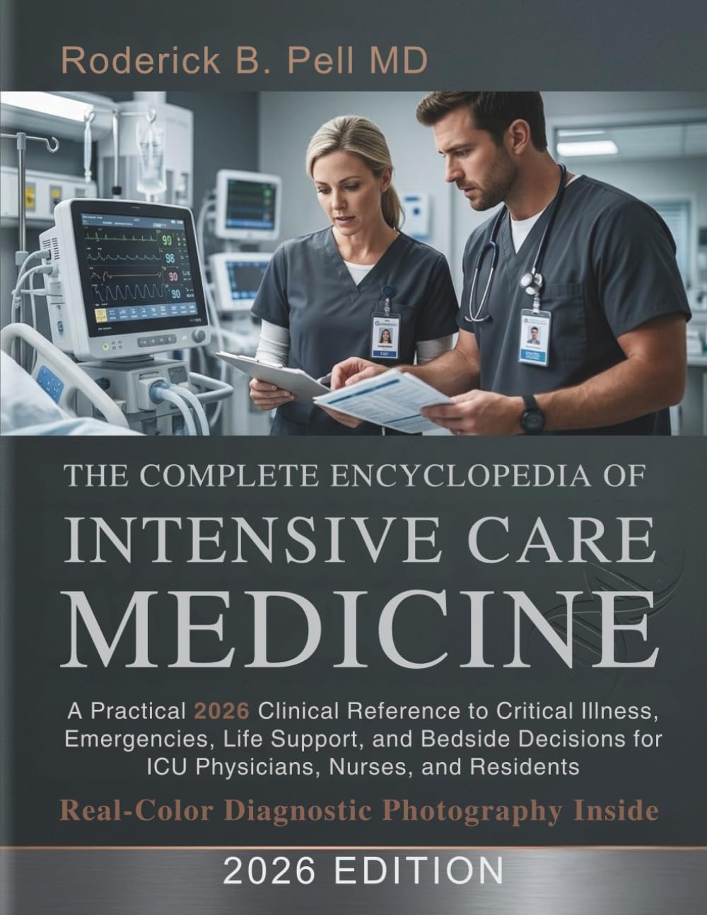 The Complete Encyclopedia of Intensive Care Medicine: A Practical 2026 Clinical Reference to Critical Illness, Emergencies, Life Support, and Bedside ... for ICU Physicians, Nurses, and Residents