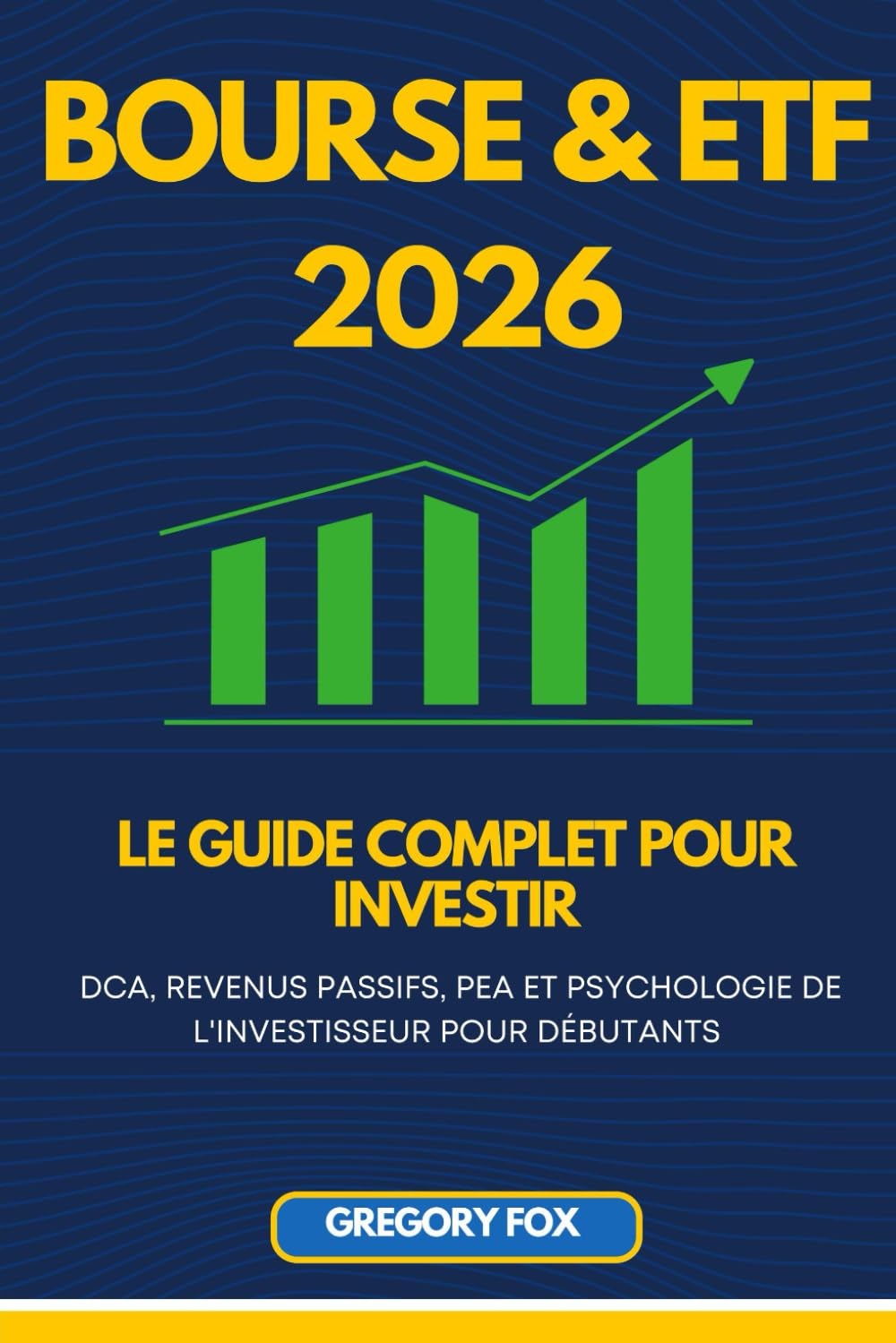 Bourse & ETF 2026: Le Guide Complet pour Investir : DCA, Revenus Passifs, PEA et Psychologie de l'Investisseur pour Débutants