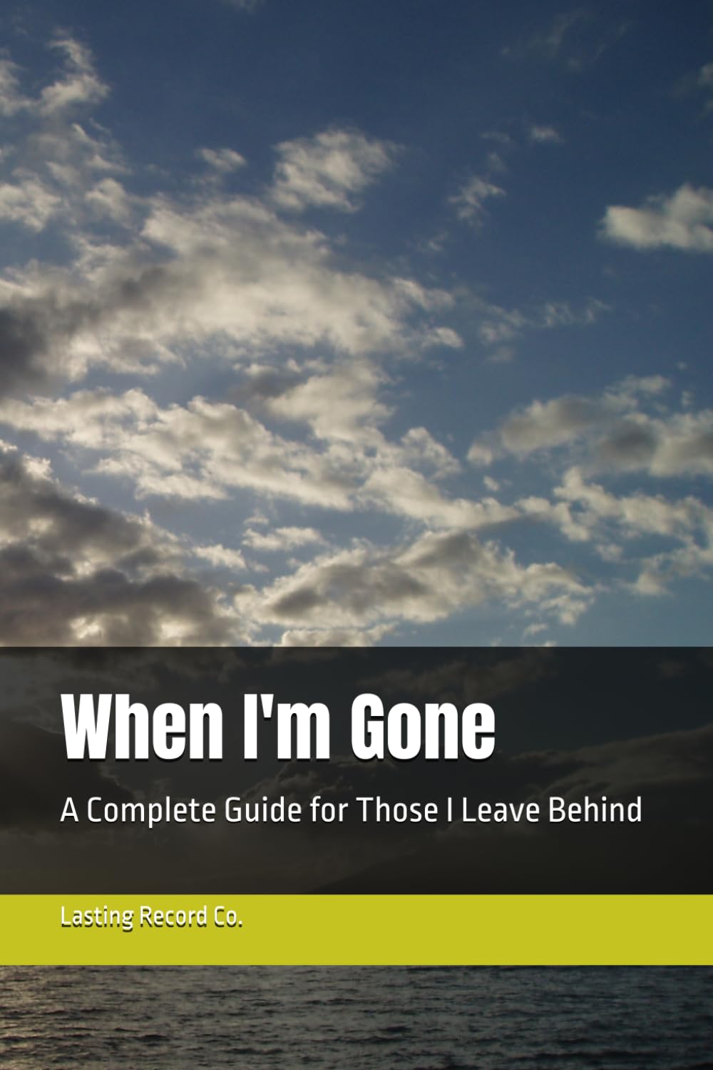 When I'm Gone: A Complete Guide for Those I Leave Behind