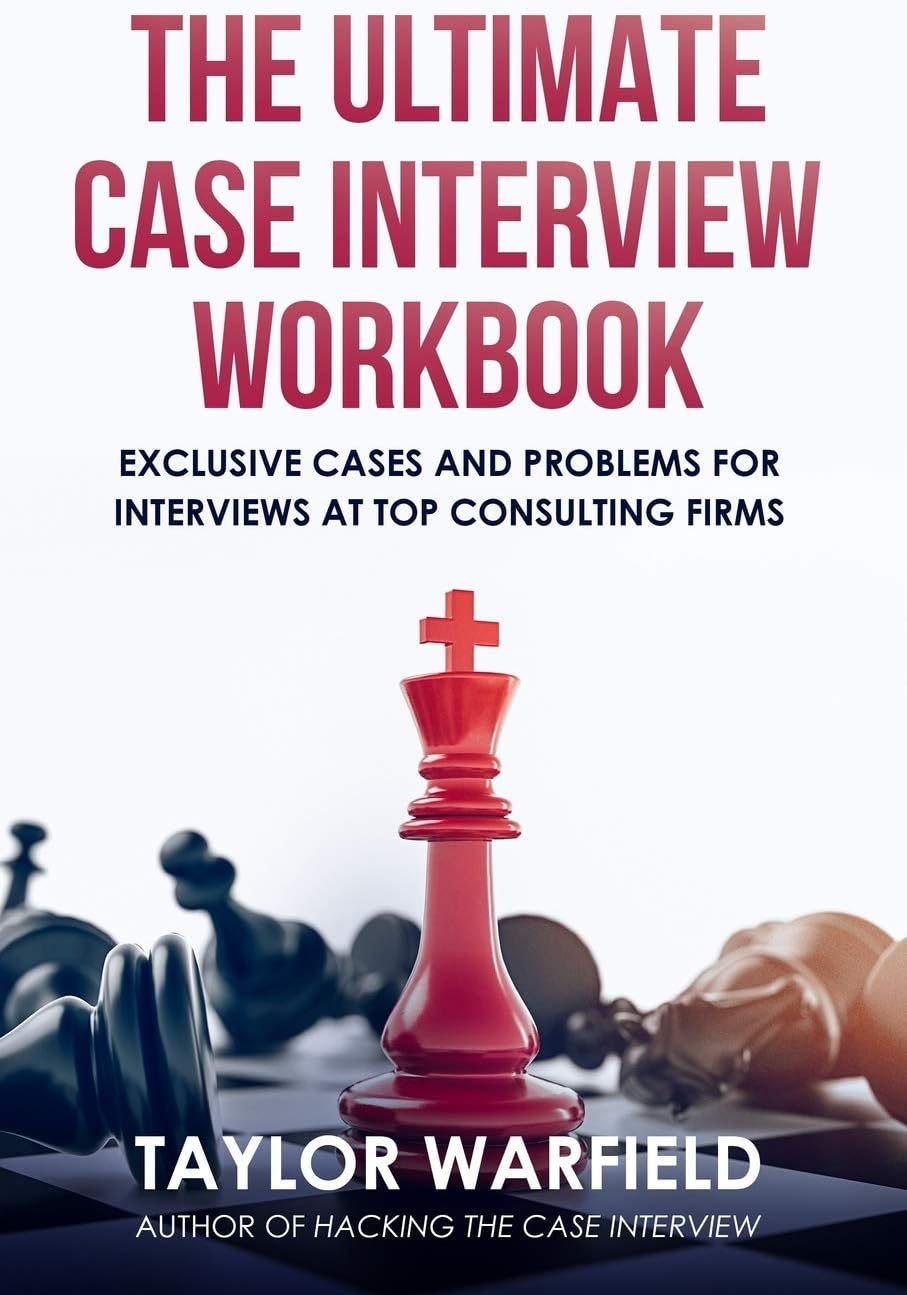 The Ultimate Case Interview Workbook: Exclusive Cases and Problems for Interviews at Top Consulting Firms (Consulting Case Interviews)