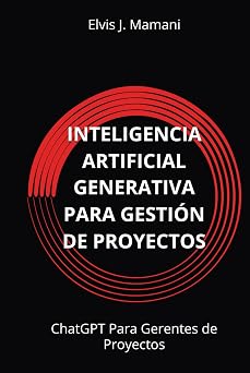 Inteligencia Artificial Generativa para Gestion de Proyectos ChatGPT Para Gerentes de Proyectos Spanish Edition