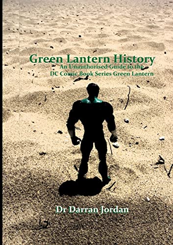 Green Lantern History: An Unauthorised Guide To The Dc Comic Book Series Green Lantern