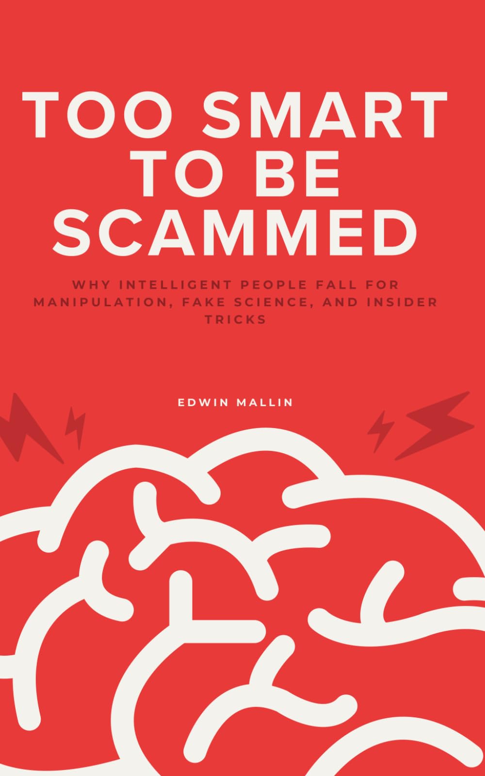 Too Smart to Be Scammed: Why Intelligent People Fall for Manipulation, Fake Science, and Insider Tricks