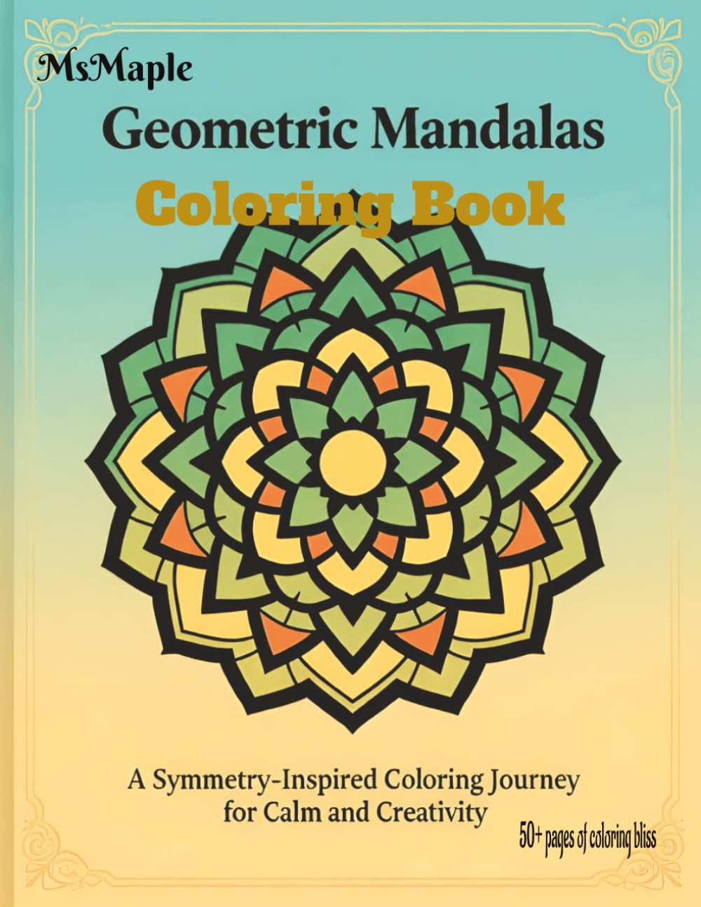 Geometric Mandalas Coloring Book: A Symmetry- Inspired Coloring Journey for Calm and Creativity 50+ Pages of coloring bliss