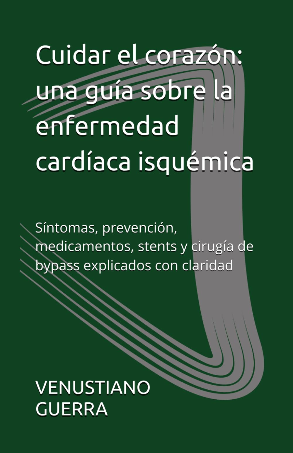 Cuidar el corazón: una guía sobre la enfermedad cardíaca isquémica: Síntomas, prevención, medicamentos, stents y cirugía de bypass explicados con claridad (Libros Medicos para el Publico en General)