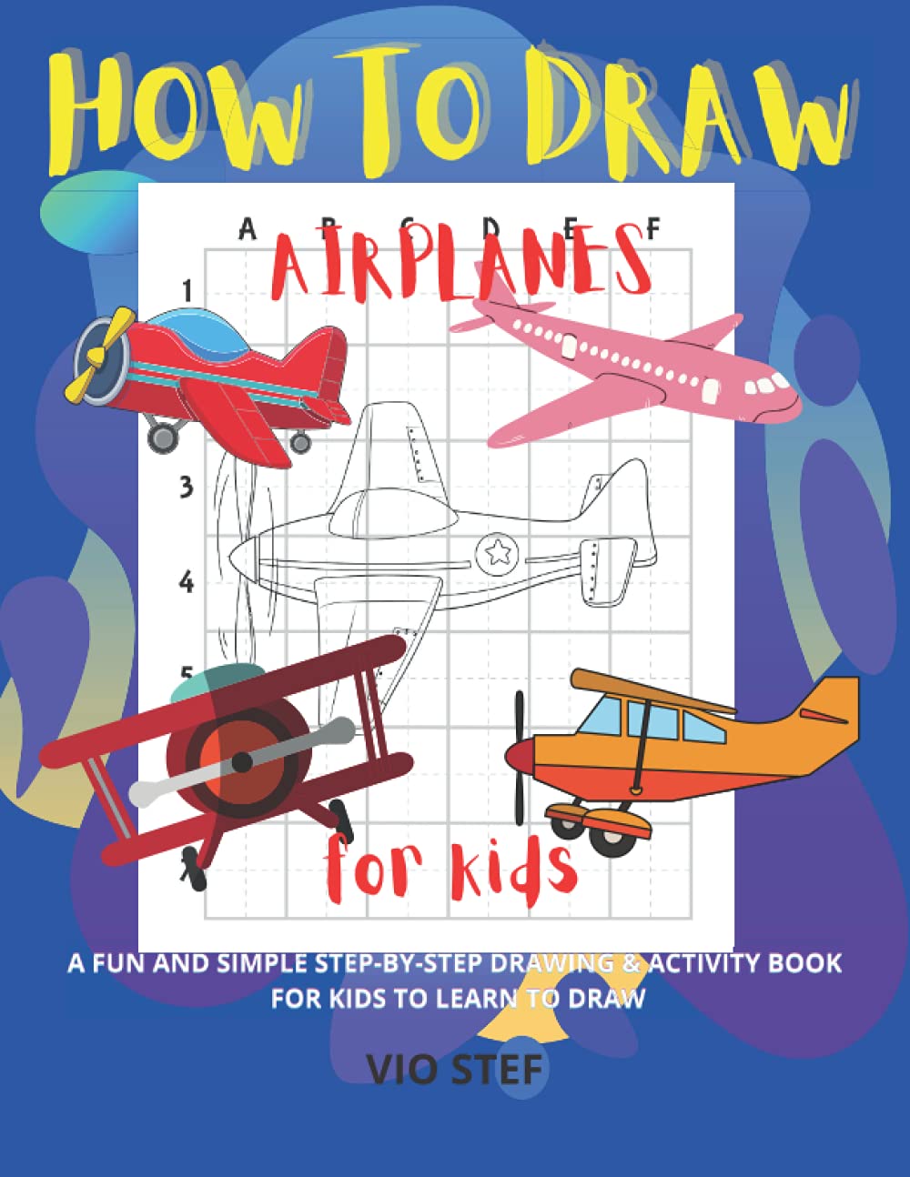 How to Draw Airplanes for kids: A Fun and Simple Step-by-Step Drawing and Activity Book for Kids to Learn to Draw Airplanes