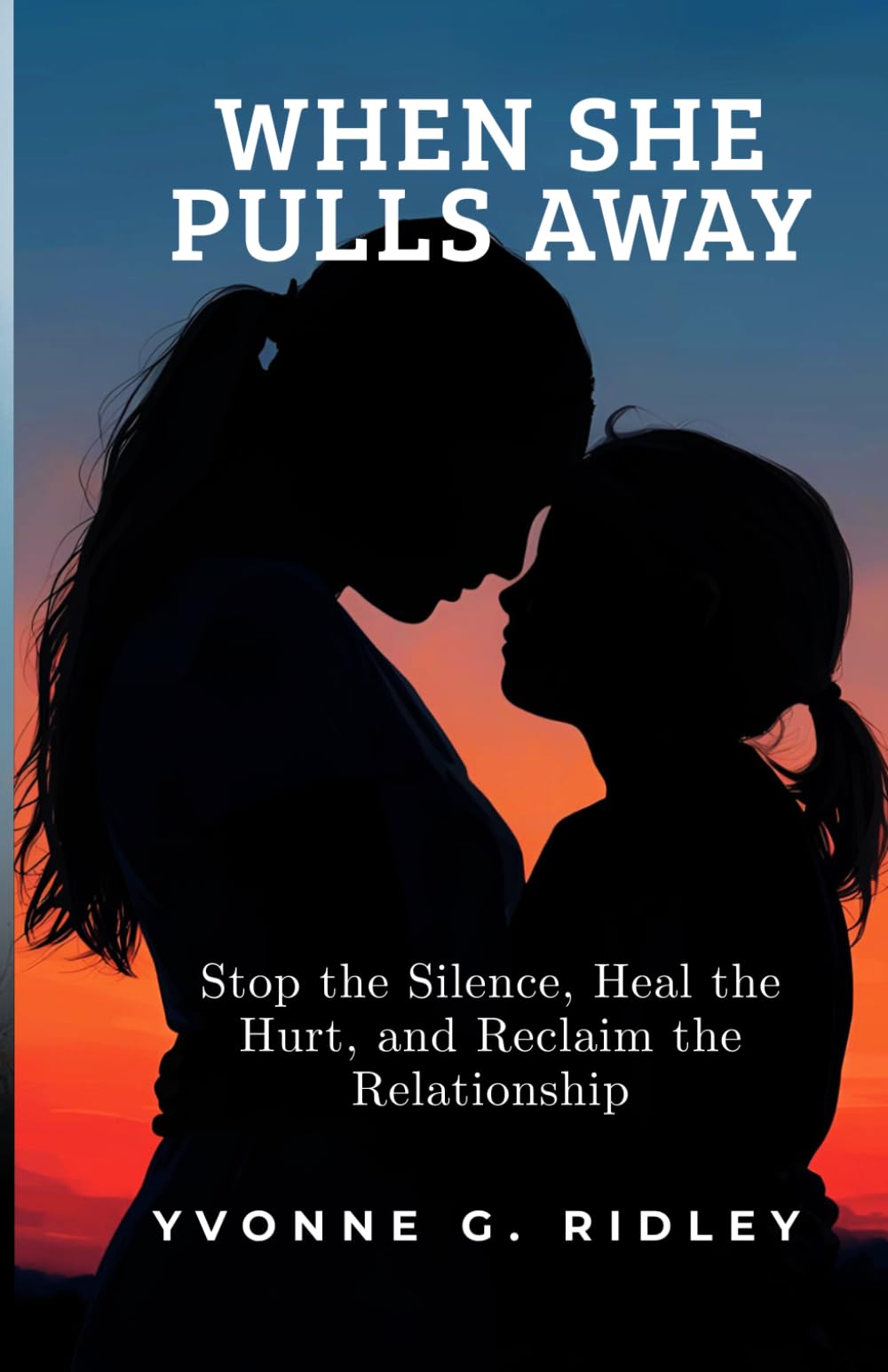 When She Pulls Away: Stop the Silence, Heal the Hurt, and Reclaim the Relationship