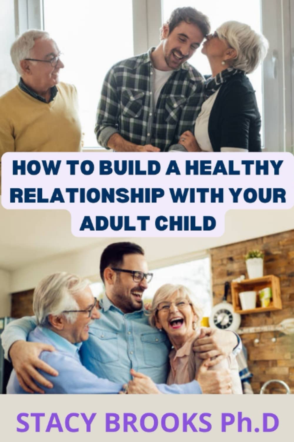 HOW TO BUILD A HEALTHY RELATIONSHIP WITH YOUR ADULT CHILD: Tips to Listen, Respect, Understand and Improve Your Relationship with your Adult Child
