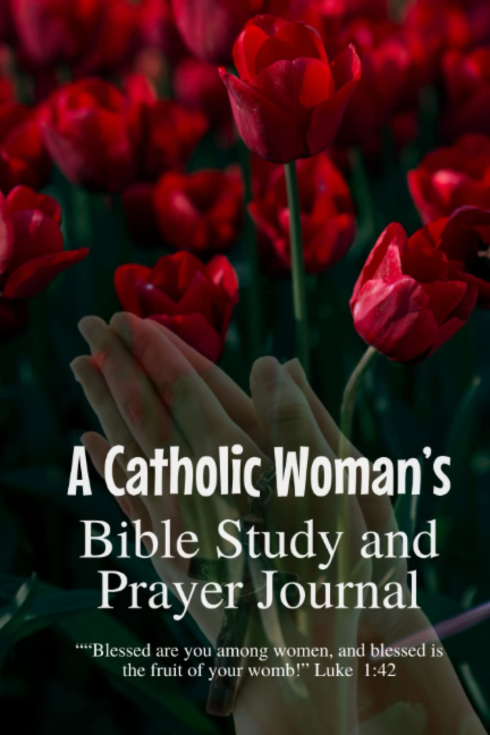 A Catholic Woman’s Bible Study and Prayer Journal: Embracing Catholicism and Our Faith Through Reading the Scriptures